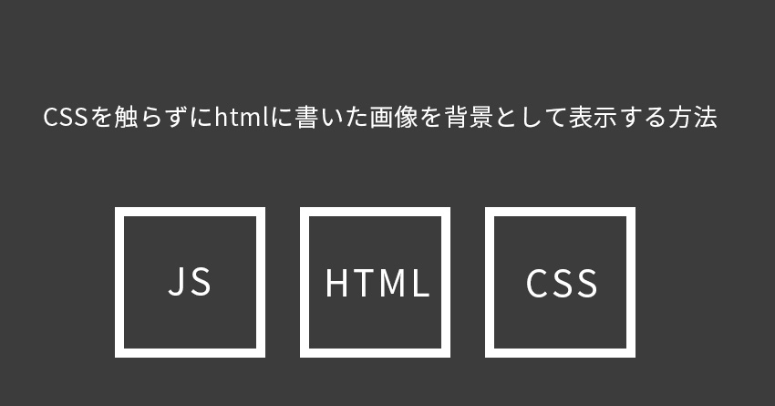 CSSを触らずにHTMLのみで背景画像を設定する方法【JSテクニック 